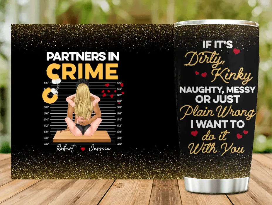 Personalized Couple Tumbler - Gift Idea For Him/Her - If It's Dirty, Kinky, Naughty, Messy Or Just Plain Wrong I Want To Do It With You