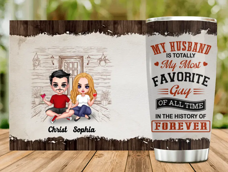 Custom Personalized Couple Tumbler - Gift Idea For Couple/Valentines Day - My Husband Is Totally My Most Favorite Guy Of All Time In The History Of Forever