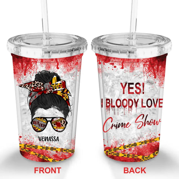 Custom Personalized Crime Show Acrylic Straw Tumbler - Gift Idea For Girl/ Friend/ Woman - Yes I Bloody Love Crime Show