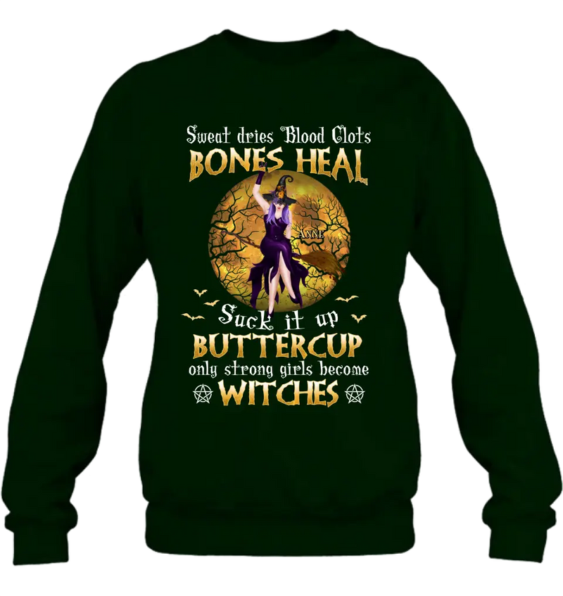 Personalized Witch T-shirt/Sweatshirt/Long Sleeve/Hoodie - Gift Idea For Halloween/Witch - Sweat Dries Blood Clots Bones Heal Suck It Up Buttercup Only Strong Girls Become Witches