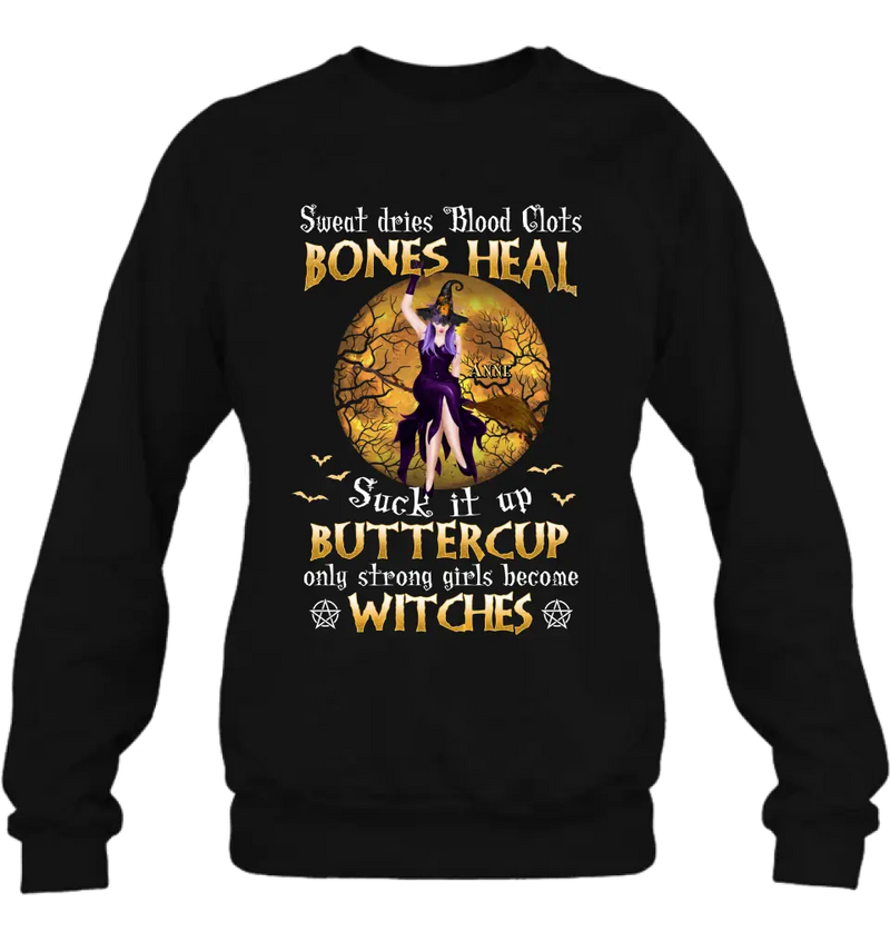 Personalized Witch T-shirt/Sweatshirt/Long Sleeve/Hoodie - Gift Idea For Halloween/Witch - Sweat Dries Blood Clots Bones Heal Suck It Up Buttercup Only Strong Girls Become Witches