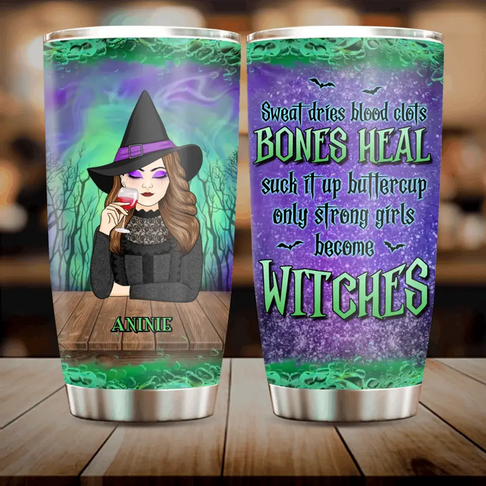 Custom Personalized Witch Tumbler 20oz - Gift Idea For Halloween/ Witch - Sweat Dries Blood Clots Bones Heal Suck It Up Buttercup Only Strong Girls Become Witches