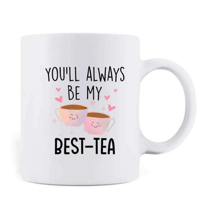 Personalized Friends Coffee Mug - Gift Idea for Friends/Besties - You'll Always Be My Best - Tea