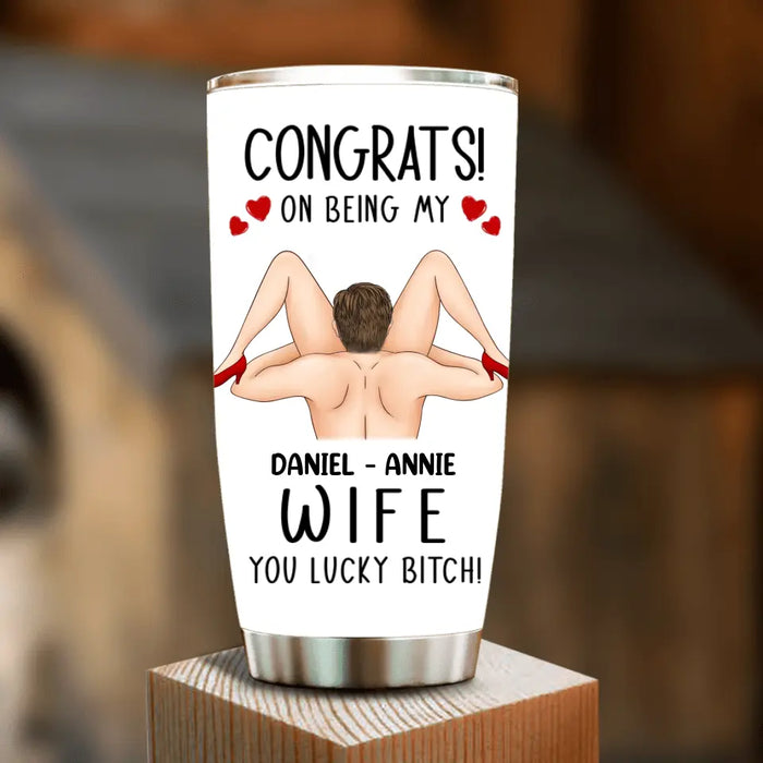 Custom Personalized Couple Tumbler - Gift Idea For Couple/Her/Him - Congrats! On Being My Wife You Lucky Bitch!