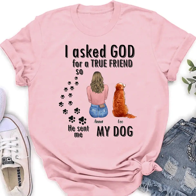 Personalized Pet Friend T-Shirt/Long Sleeve/Sweatshirt/Hoodie - Gift Idea for Dog/Cat Lovers - Up to 4 Pets - I Asked God For A True Friend He Sent Me My Dog