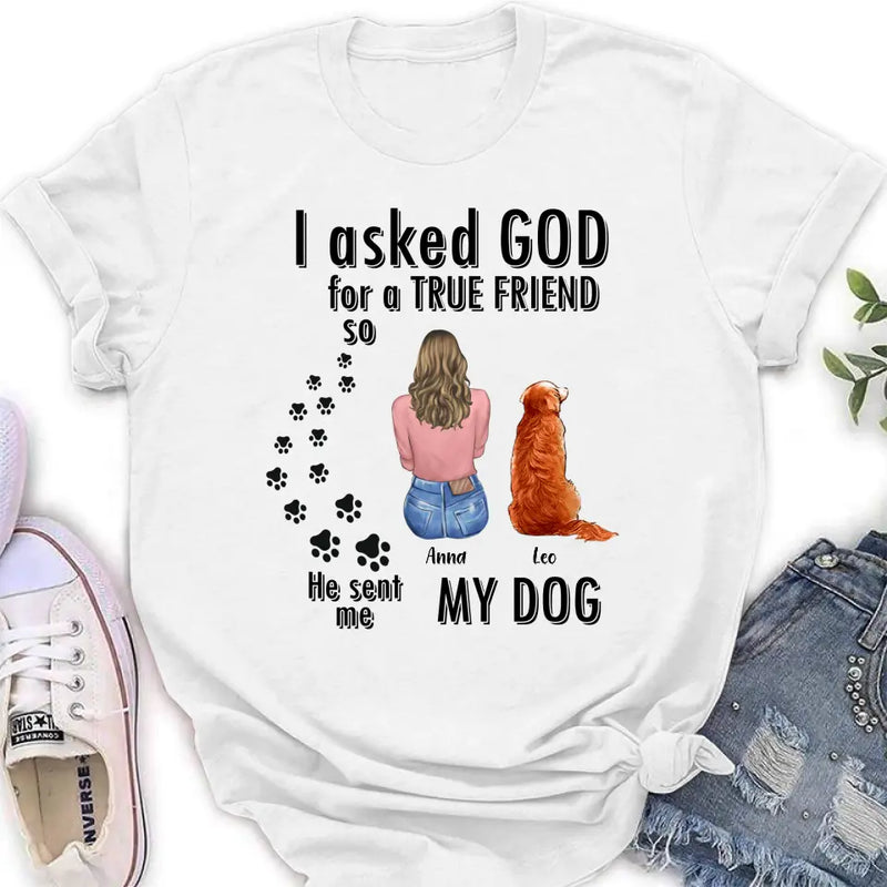 Personalized Pet Friend T-Shirt/Long Sleeve/Sweatshirt/Hoodie - Gift Idea for Dog/Cat Lovers - Up to 4 Pets - I Asked God For A True Friend He Sent Me My Dog