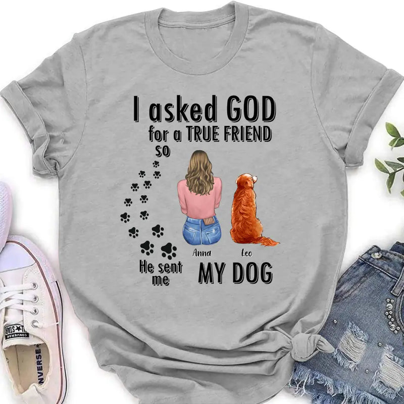 Personalized Pet Friend T-Shirt/Long Sleeve/Sweatshirt/Hoodie - Gift Idea for Dog/Cat Lovers - Up to 4 Pets - I Asked God For A True Friend He Sent Me My Dog