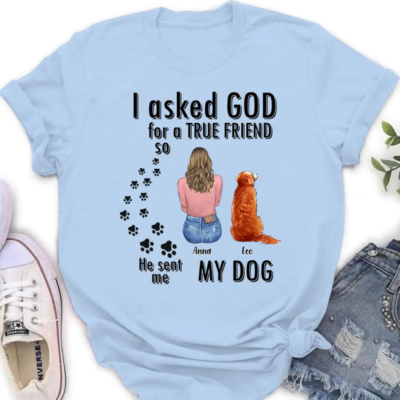 Personalized Pet Friend T-Shirt/Long Sleeve/Sweatshirt/Hoodie - Gift Idea for Dog/Cat Lovers - Up to 4 Pets - I Asked God For A True Friend He Sent Me My Dog