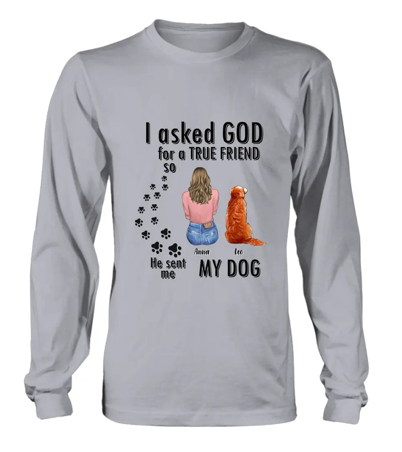 Personalized Pet Friend T-Shirt/Long Sleeve/Sweatshirt/Hoodie - Gift Idea for Dog/Cat Lovers - Up to 4 Pets - I Asked God For A True Friend He Sent Me My Dog