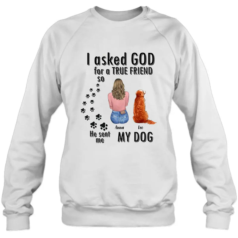 Personalized Pet Friend T-Shirt/Long Sleeve/Sweatshirt/Hoodie - Gift Idea for Dog/Cat Lovers - Up to 4 Pets - I Asked God For A True Friend He Sent Me My Dog