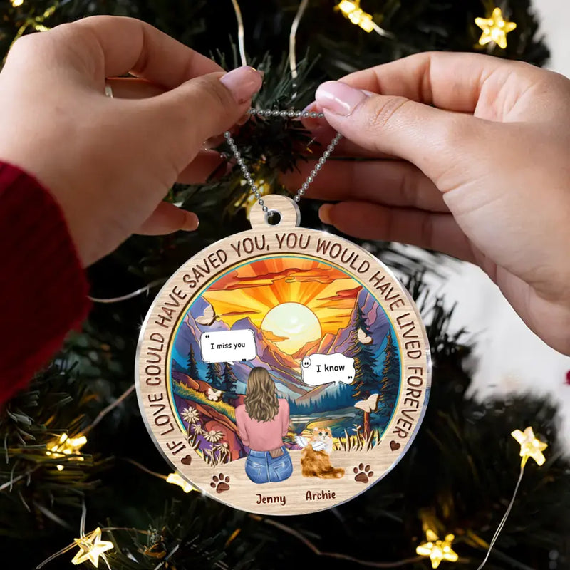 Personalized Memorial Cat Circle Acrylic Ornament - Memorial Gift Idea For Dog/Cat/Rabbit Lover - If Love Could Have Saved You You Would Have Lived Forever