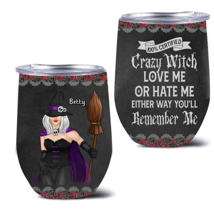 Personalized Halloween Witch Wine Tumbler - Gift Idea For Halloween - 100% Certified Crazy Witch Love Me Or Hate Me Either Way You'll Remember Me