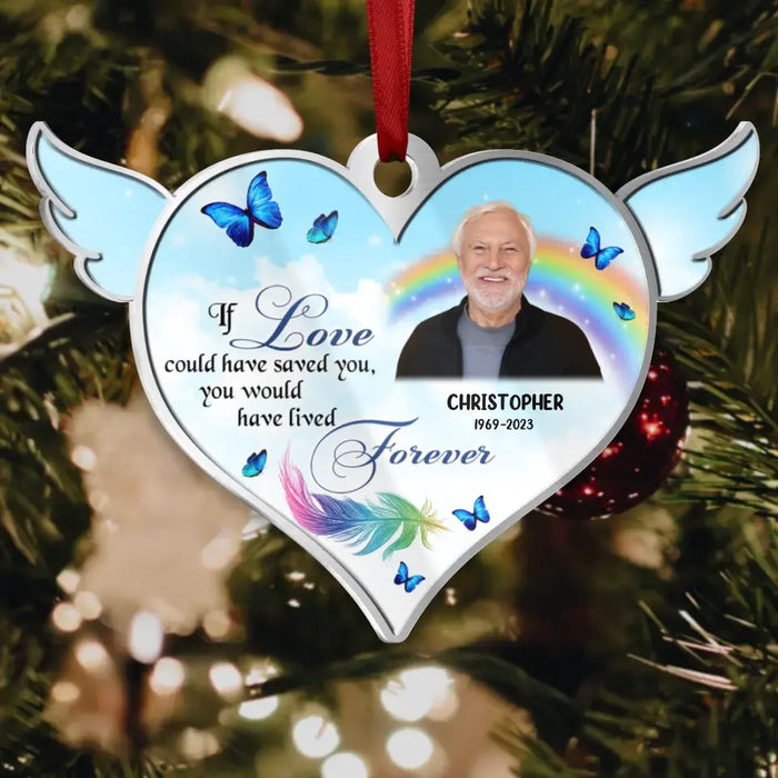 If Love Could Have Saved You, You Would Have Lived Forever - Personalized Memorial Photo Acrylic Ornament - Memorial Gift Idea For Christmas