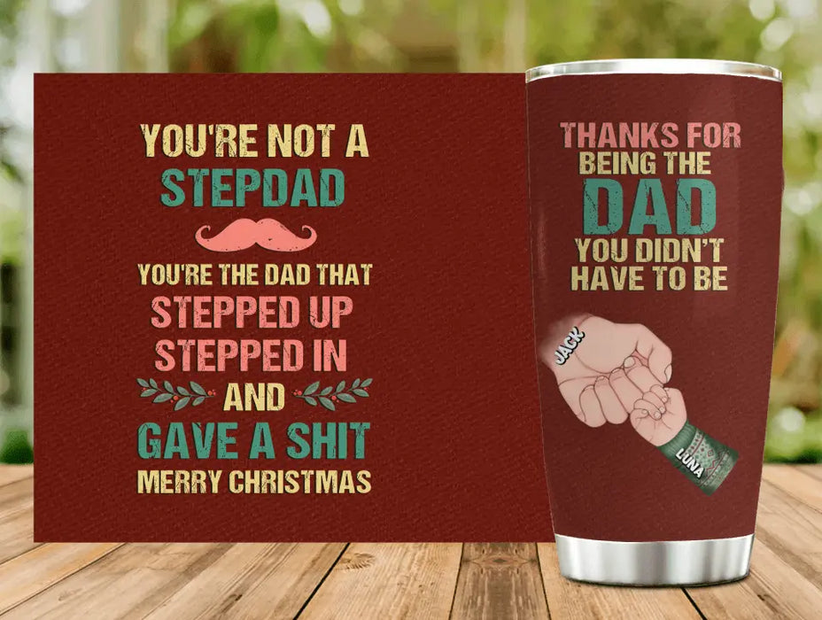 Custom Personalized Not A Stepdad Tumbler - Christmas Gift Idea For Bonus/Step Dad - Upto 6 Kids - Thanks For Being The Dad You Didn't Have To Be