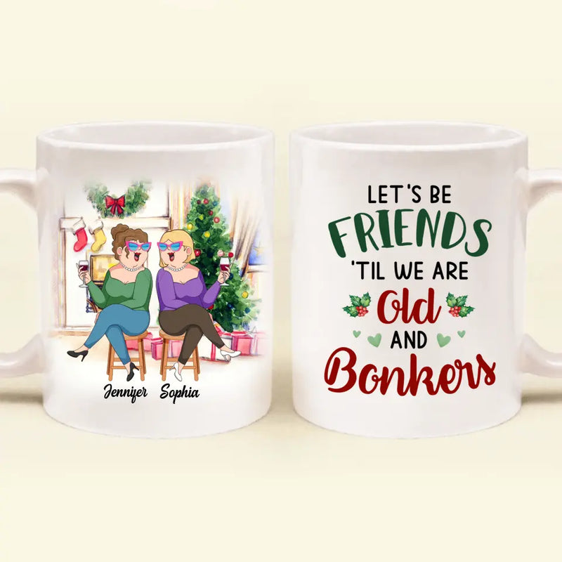 Personalized Old Friends Coffee Mug - Christmas Gift Idea For Friends/Besties - Let's Be Friends 'Til We Are Old And Bonkers