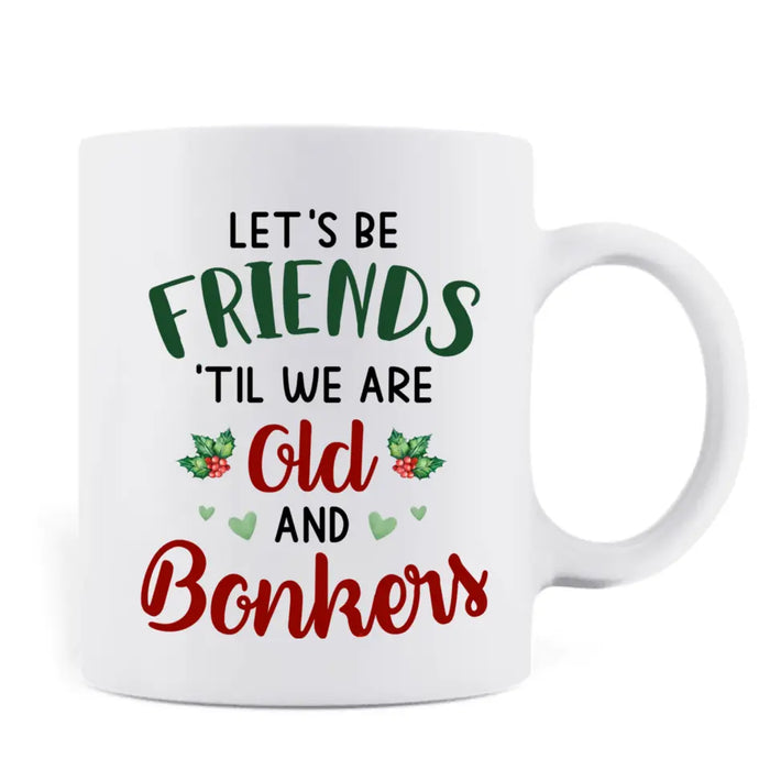 Custom Personalized Old Friends Coffee Mug - Christmas Gift Idea For Friends/ Besties - Let's Be Friends 'Til We Are Old And Bonkers