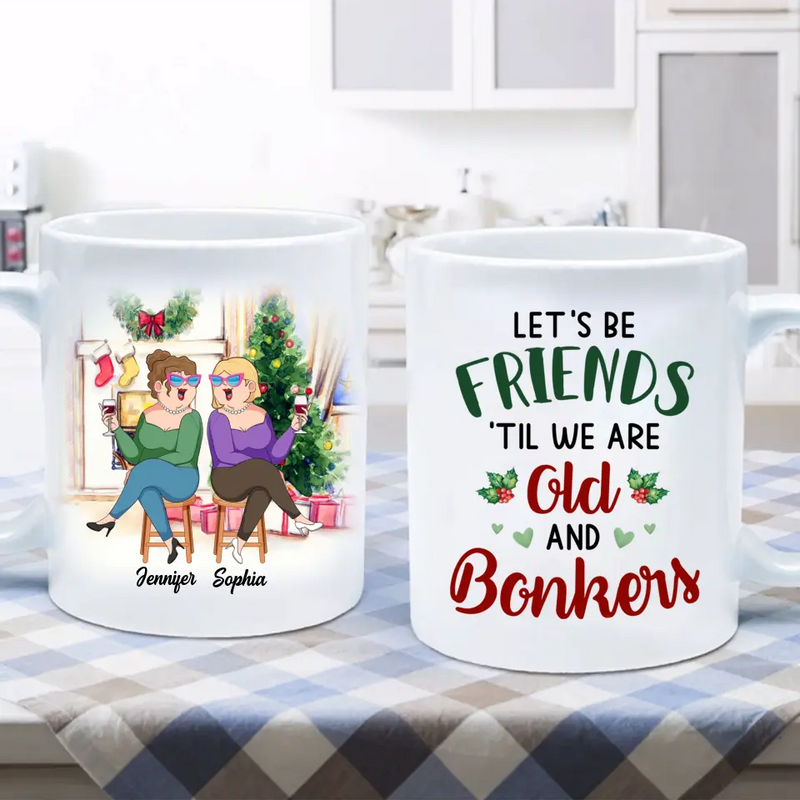 Personalized Old Friends Coffee Mug - Christmas Gift Idea For Friends/Besties - Let's Be Friends 'Til We Are Old And Bonkers