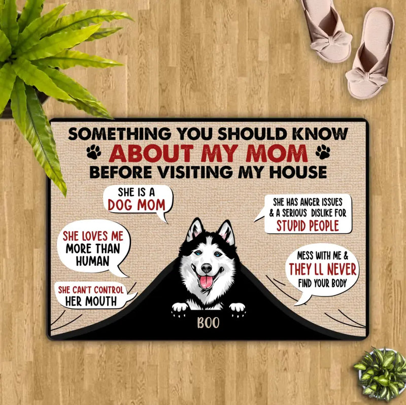 Personalized Dog Mom Doormat - Up to 5 Dogs - Gift Idea for Dog Mom/Dog Lovers - Something You Should Know About My Mom Before Visiting My House