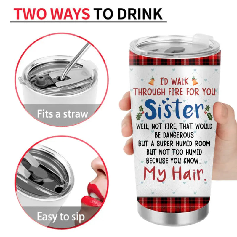 Personalized Sister Tumbler - Christmas Gift Idea for Sisters/Friends/Besties - I'd Walk Through Fire For You Sister