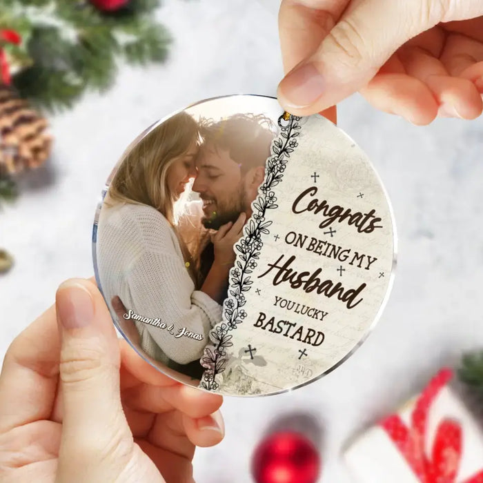 Congrats On Being My Husband You Lucky Bastard - Personalized Acrylic Ornament - Gift Idea For Couple/ Husband/ Wife - Upload Couple Photo