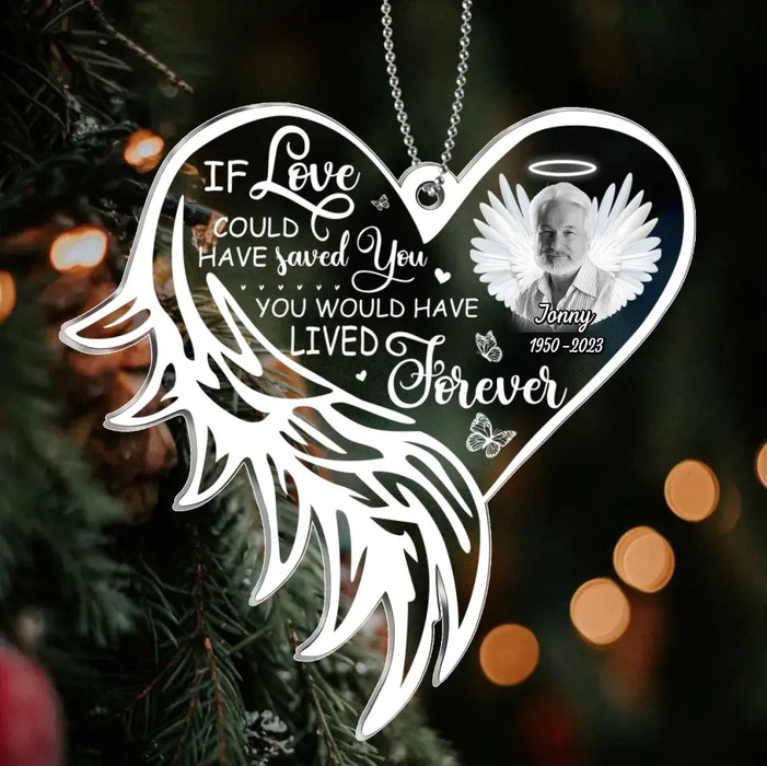 Custom Personalized Memorial Photo Acrylic Ornament - Christmas Gift Idea for Family - If Love Could Have Saved You You Would Have Lived Forever