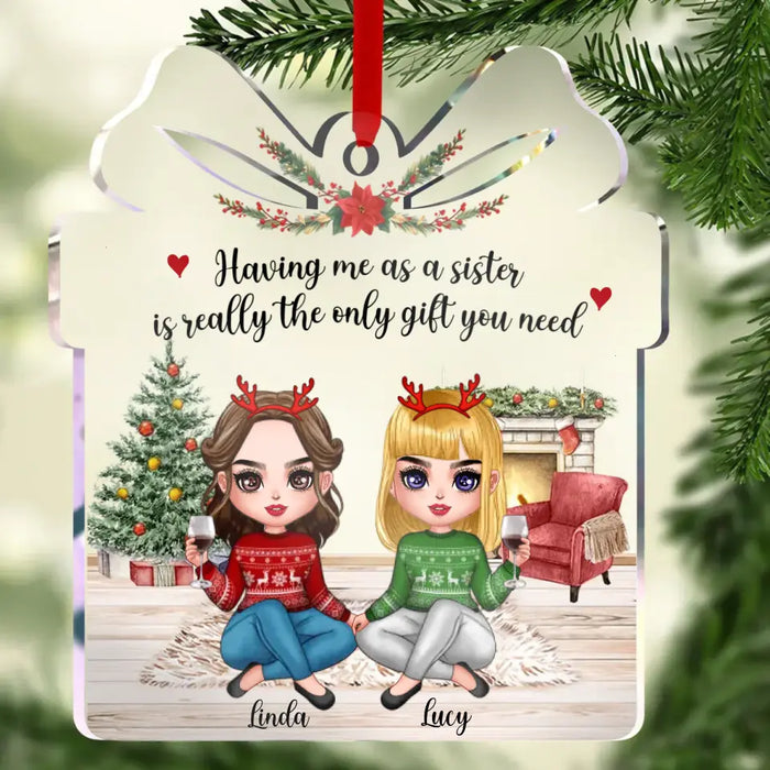 Custom Personalized Sisters Acrylic Ornament - Christmas Gift Idea For Sisters/ Friends - Having Me As Your Sister Is Really The Only Gift You Need