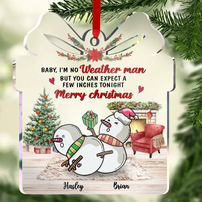 Custom Personalized Snowman Couple Acrylic Ornament - Gift Idea For Christmas/ Couple/ Her/ Him - Baby I'm No Weather Man But You Can Expect A Few Inches Tonight