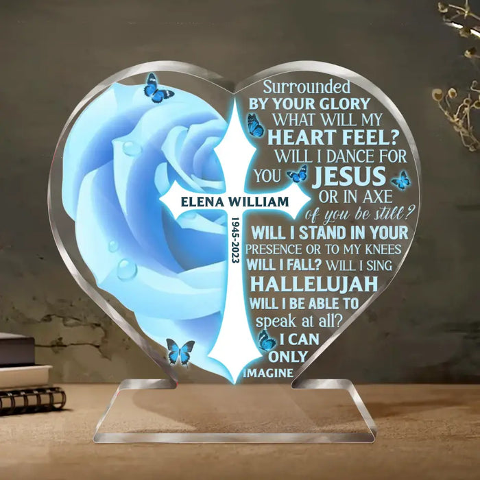 Surrounded By Your Glory What Will My Heart Feel? - Custom Personalized Memorial Acrylic Plaque - Memorial Gift Idea