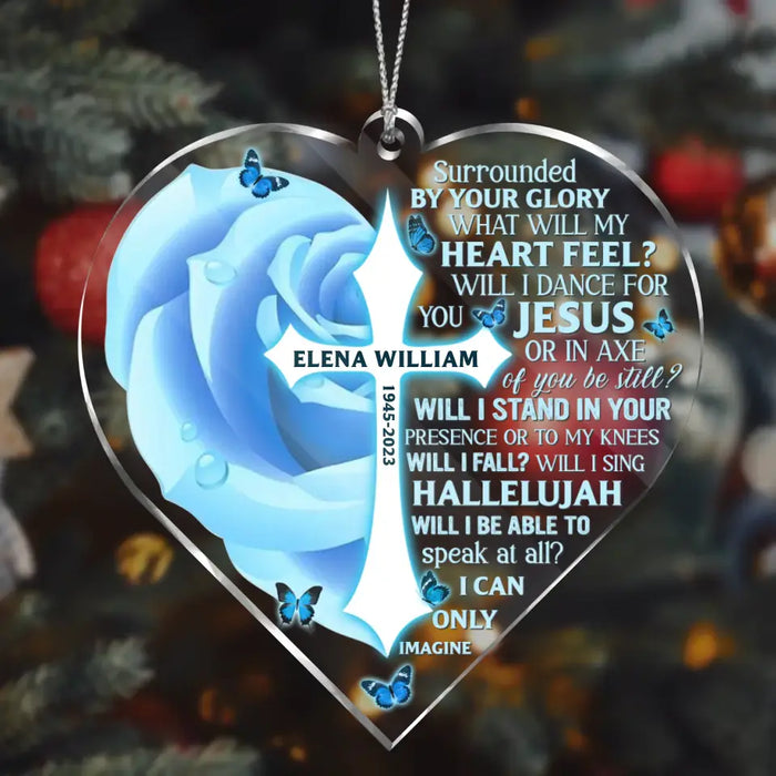 Surrounded By Your Glory What Will My Heart Feel? - Custom Personalized Memorial Acrylic Ornament - Memorial Gift Idea
