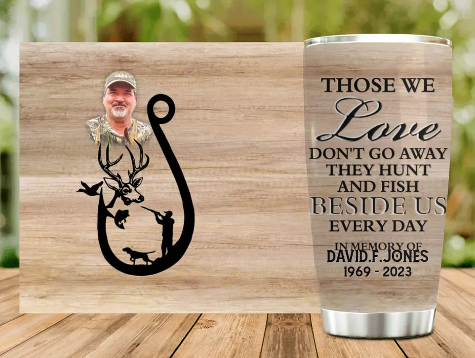 Those We Love Don't Go Away They Hunt And Fish Besides Us Every Day - Personalized Memorial Tumbler 20oz - Memorial Gift Idea For Hunting and Fishing Lover