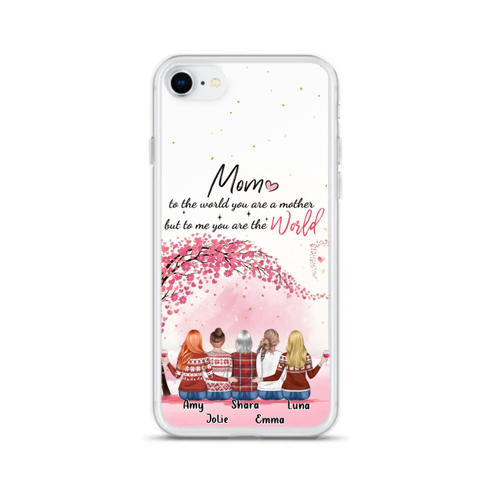 Custom Personalized Mom Phone Case - Mother With Upto 4 Daughters - Gift Idea For Mother's Day From Daughter - To Me You Are The World - Case For iPhone/Samsung