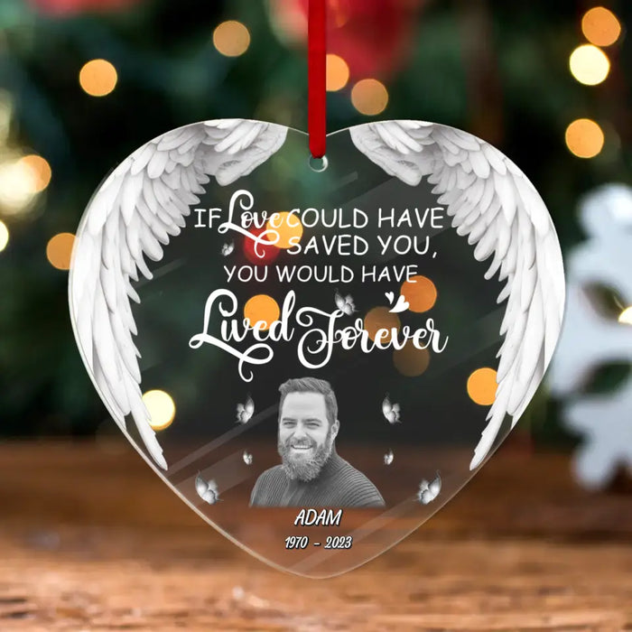 Custom Personalized Memorial Heart Acrylic Ornament - Upload Photo - Memorial Gift Idea For Christmas/ Family Member - If Love Could Have Saved You You Would Have Lived Forever