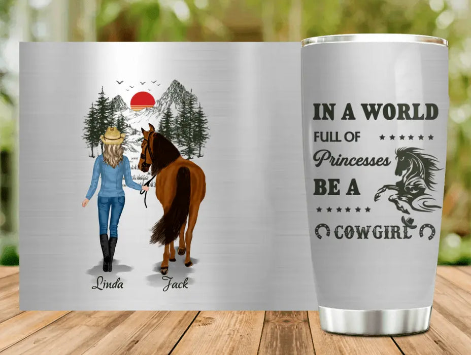 Custom Personalized Horse Girl Tumbler - Gift Idea For Horse Lovers - Up To 6 Horses - In A World Full Of Princesses Be A Cowgirl