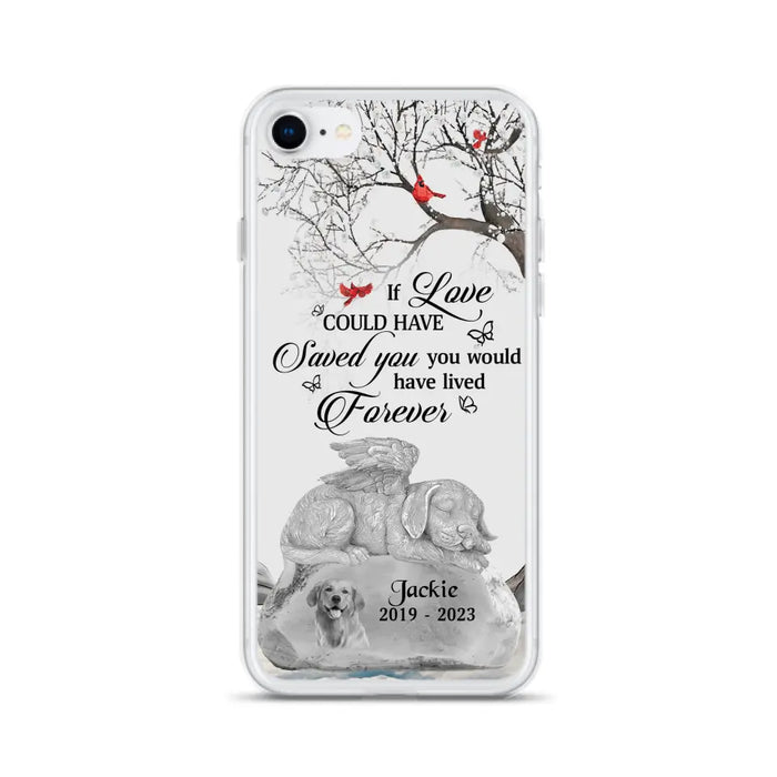 Personalized Memorial Dog Phone Case - Gift Idea For Dog Owners - If Love Could Have Saved You You Would Have Lived Forever - Case For iPhone/Samsung