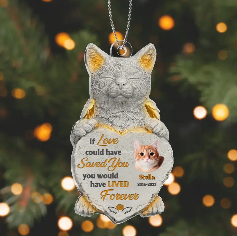 If Love Could Have Saved You You Would Have Lived Forever - Custom Personalized Memorial Acrylic Ornament - Memorial Gift Idea For Christmas/ Cat Owner - Upload Cat Photo