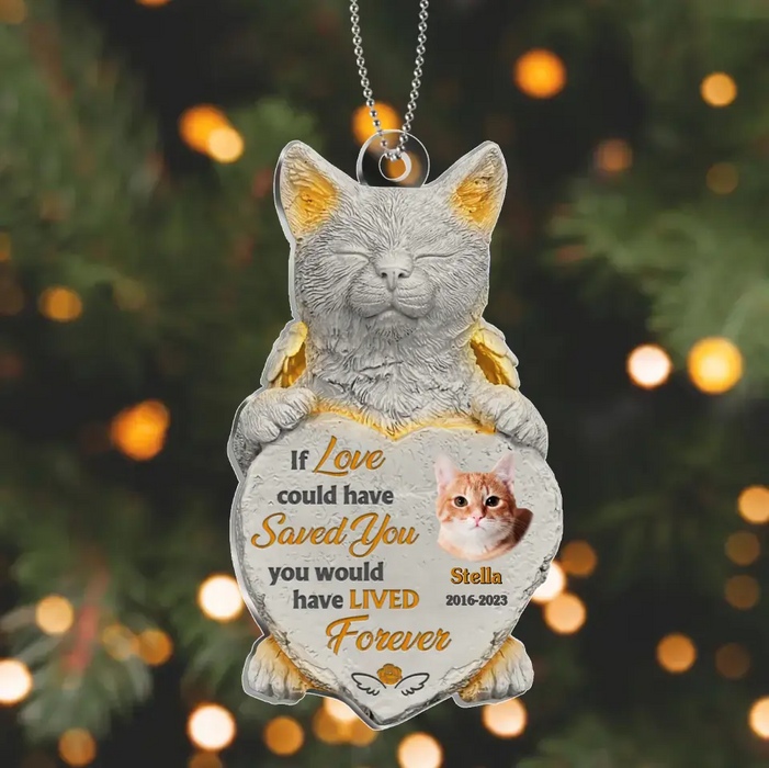 If Love Could Have Saved You You Would Have Lived Forever - Custom Personalized Memorial Acrylic Ornament - Memorial Gift Idea For Christmas/ Cat Owner - Upload Cat Photo