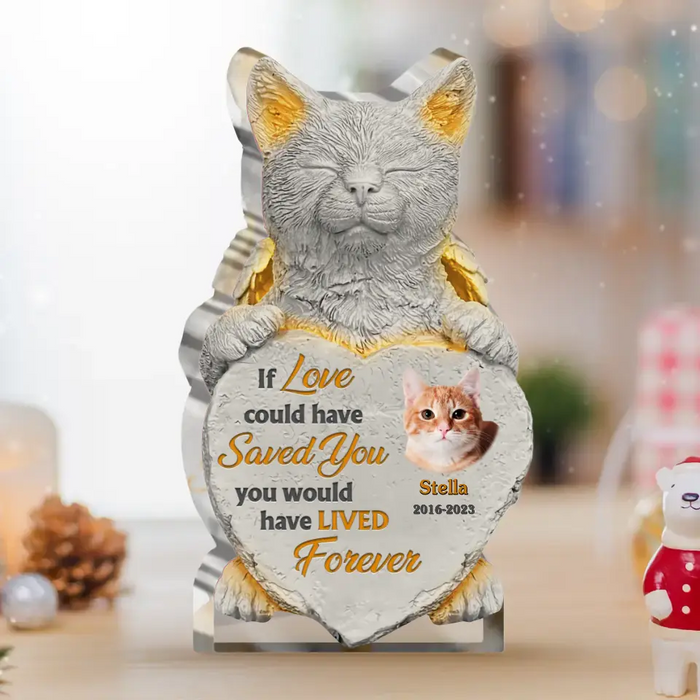 If Love Could Have Saved You You Would Have Lived Forever - Custom Personalized Memorial Acrylic Plaque - Memorial Gift Idea For Christmas/ Cat Owner - Upload Cat Photo