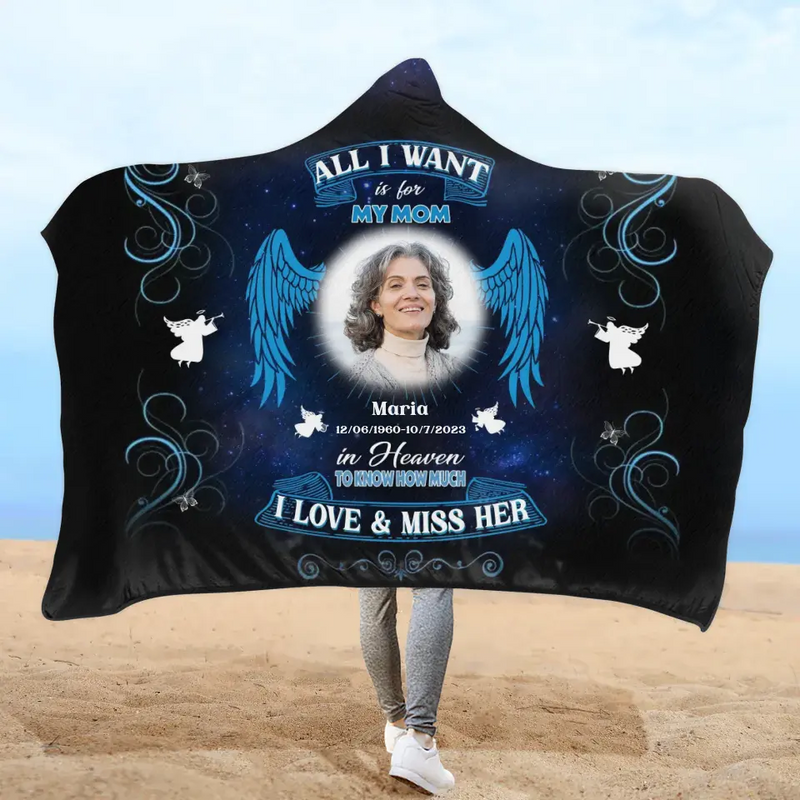Personalized Memorial Photo Hooded Blanket With Soft Fleece Lining - Memorial Gift Idea For Loss Mom - All I Want Is For My Mom In Heaven To Know How Much I Love & Miss Her
