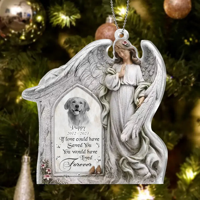 If Love Could Have Saved You You Would Have Lived Forever - Custom Personalized Acrylic Ornament - Memorial Gift Idea For Family Member/ Pet Lover - Upload Photo