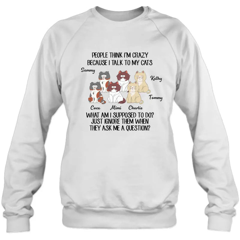Personalized Cats Shirt/Hoodie - Gift For Cat Lover - Up to 6 Cats - People Think I'm Crazy Because I Talk To My Cats