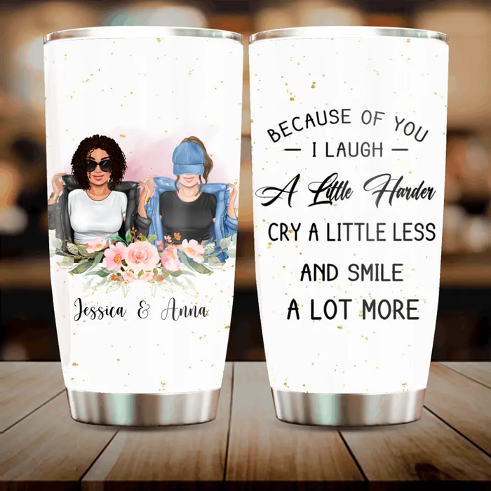 Custom Personalized Besties Tumbler - Gift Idea For Friends/Sisters/Besties - Because Of You I Laugh A Little Harder