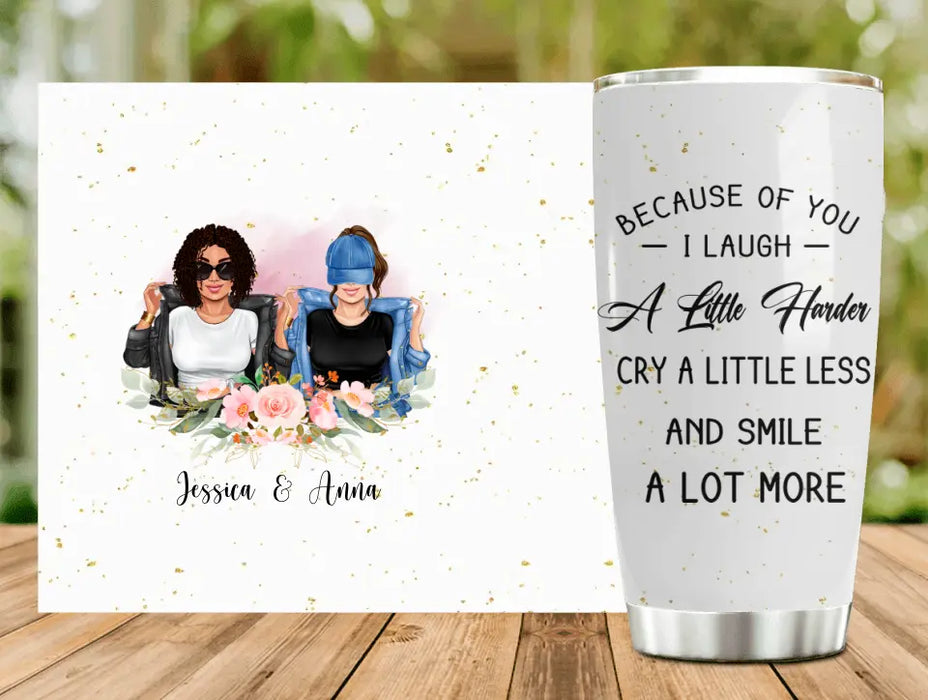 Custom Personalized Besties Tumbler - Gift Idea For Friends/Sisters/Besties - Because Of You I Laugh A Little Harder