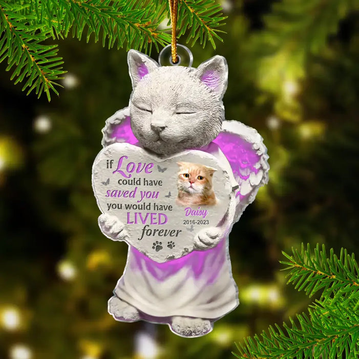 If Love Could Have Saved You, You Would Have Lived Forever - Custom Personalized Acrylic Ornament - Memorial Gift Idea For Cat Lover - Upload Cat Photo