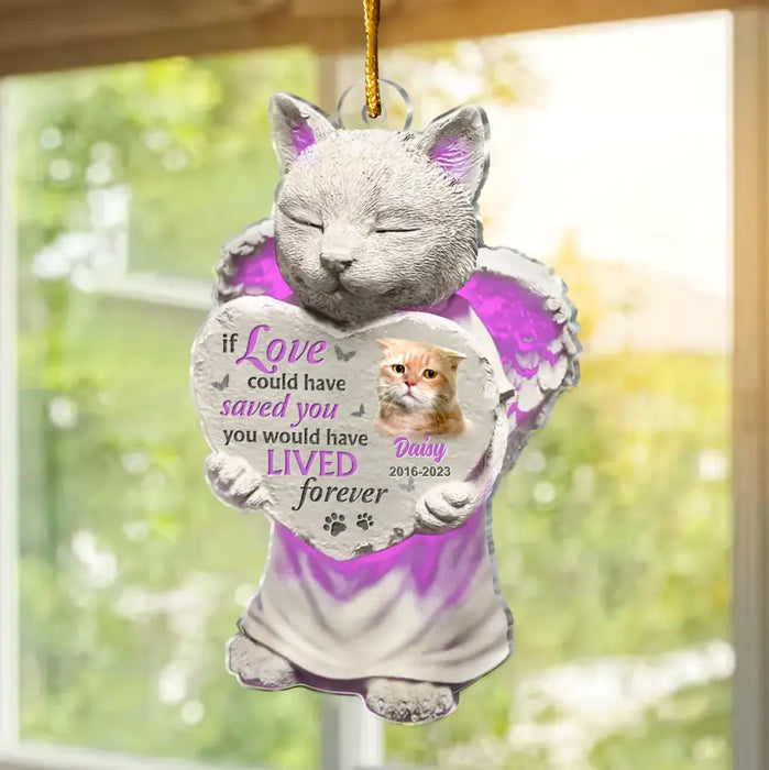 If Love Could Have Saved You, You Would Have Lived Forever - Custom Personalized Acrylic Ornament - Memorial Gift Idea For Cat Lover - Upload Cat Photo