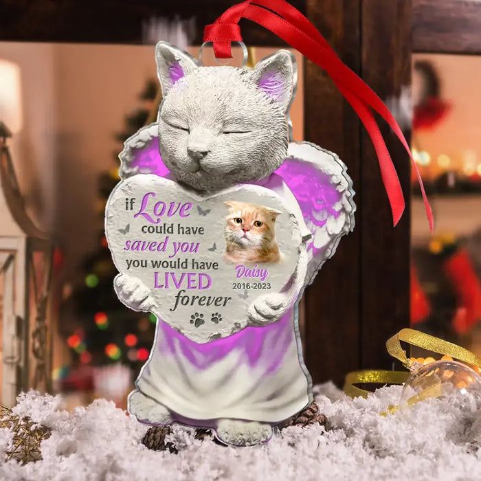 If Love Could Have Saved You, You Would Have Lived Forever - Custom Personalized Acrylic Ornament - Memorial Gift Idea For Cat Lover - Upload Cat Photo