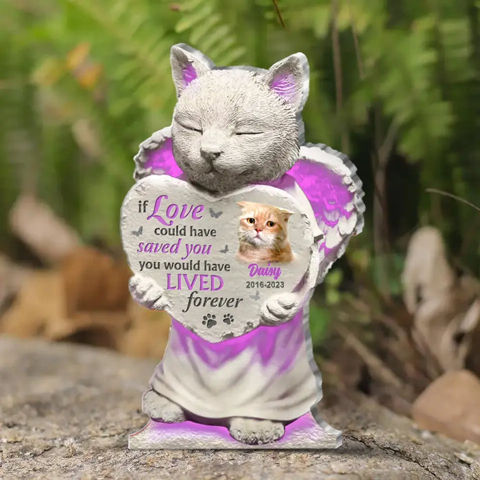 If Love Could Have Saved You, You Would Have Lived Forever - Custom Personalized Acrylic Plaque - Memorial Gift Idea For Cat Lover - Upload Cat Photo