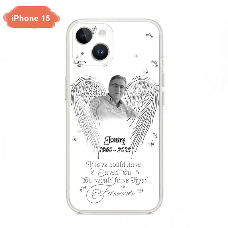 Personalized Memorial Photo Phone Case - Gift Idea For Family - If Love Could Have Saved You You Would Have Lived Forever - Case For iPhone/Samsung