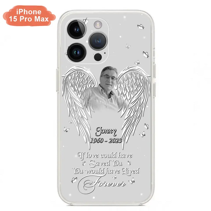 Custom Personalized Memorial Photo Phone Case - Gift Idea For Family - If Love Could Have Saved You You Would Have Lived Forever - Case For iPhone/Samsung