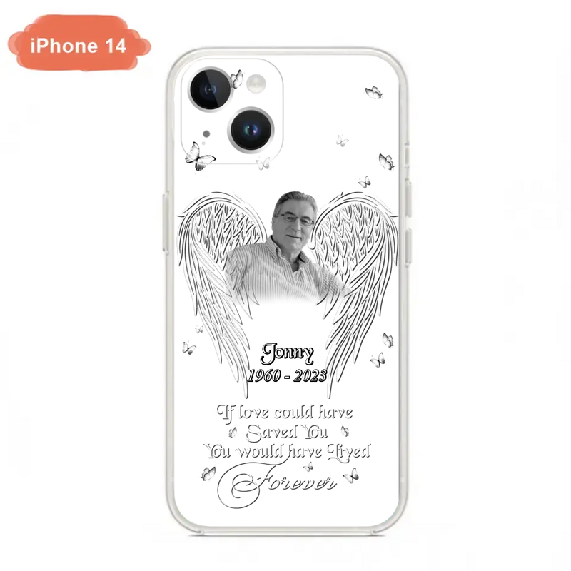 Personalized Memorial Photo Phone Case - Gift Idea For Family - If Love Could Have Saved You You Would Have Lived Forever - Case For iPhone/Samsung