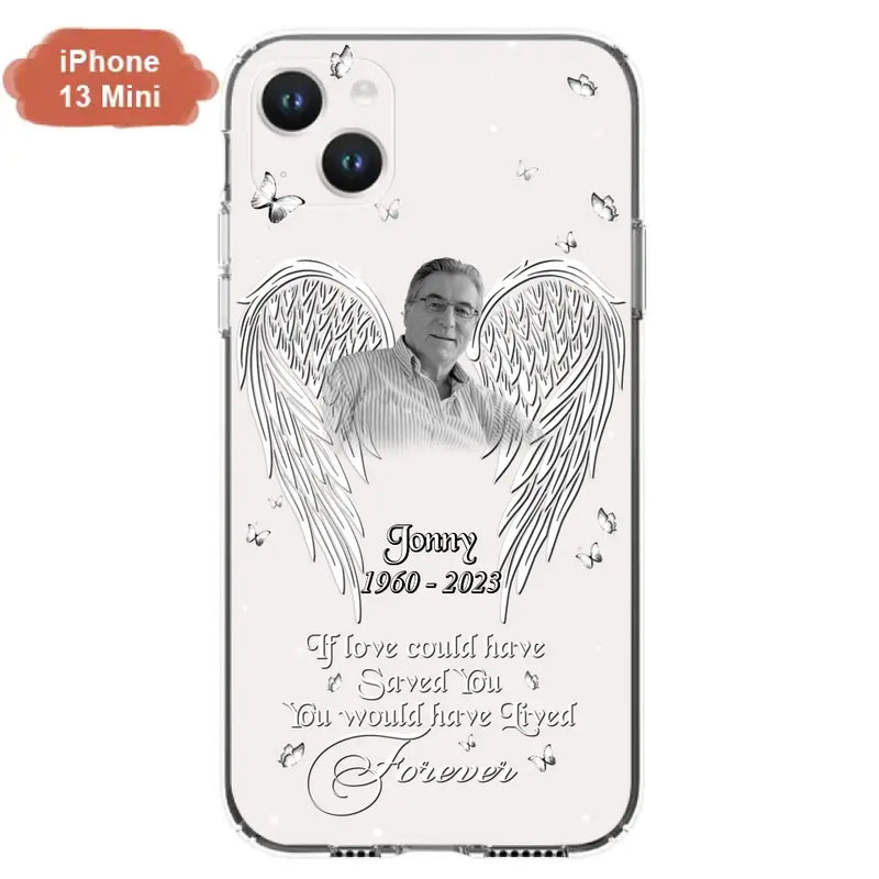 Personalized Memorial Photo Phone Case - Gift Idea For Family - If Love Could Have Saved You You Would Have Lived Forever - Case For iPhone/Samsung